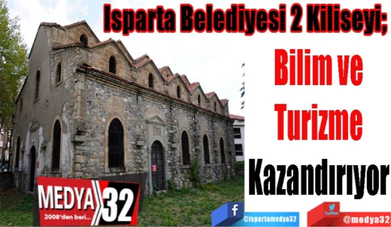 Isparta Belediyesi 2 Kiliseyi; 
Bilim ve 
Turizme 
Kazandırıyor 
