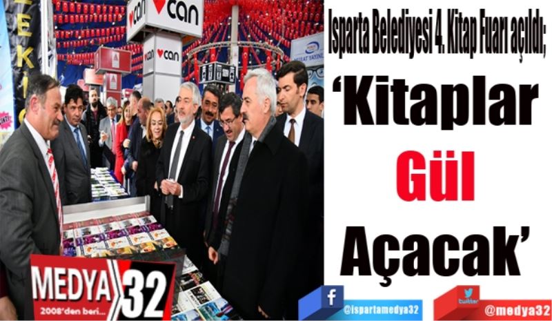 Isparta Belediyesi 4. Kitap Fuarı açıldı; 
‘Kitaplar 
Gül 
Açacak’ 
