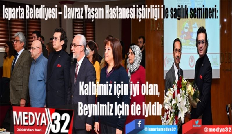 Isparta Belediyesi – Davraz Yaşam Hastanesi işbirliği ile sağlık semineri: 
Kalbimiz için iyi olan, 
Beynimiz için de iyidir
