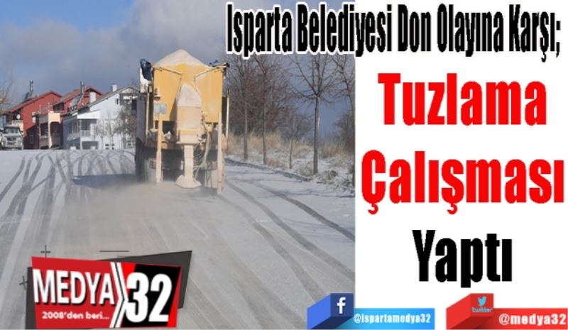 Isparta Belediyesi Don Olayına Karşı; 
Tuzlama 
Çalışması 
Yaptı 
