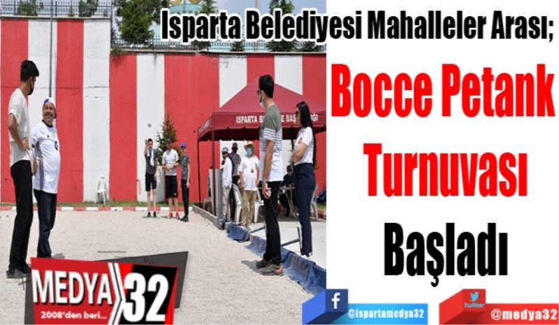 Isparta Belediyesi Mahalleler Arası; 
Bocce Petank 
Turnuvası
Başladı 
