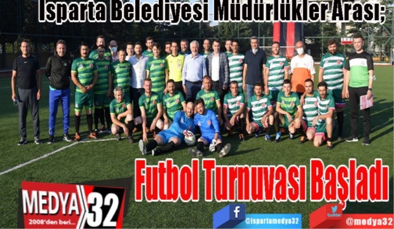 Isparta Belediyesi Müdürlükler Arası; 
Futbol 
Turnuvası 
Başladı 
