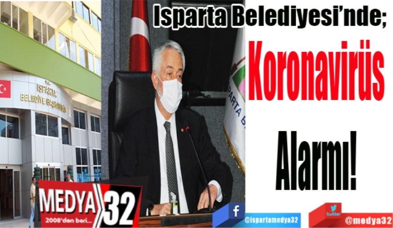 Isparta Belediyesi’nde; 
Koronavirüs 
Alarmı! 
