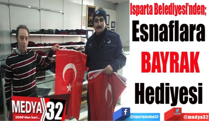 Isparta Belediyesi’nden;  
Esnaflara 
Bayrak 
Hediyesi 
