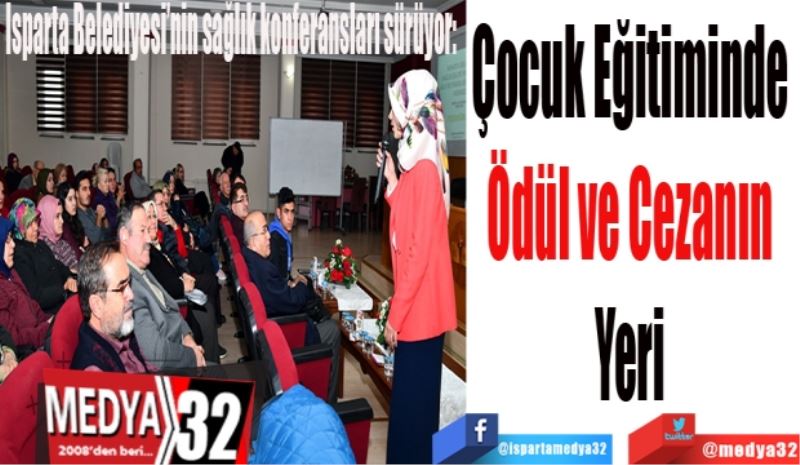 Isparta Belediyesi’nin sağlık konferansları sürüyor: 
Çocuk Eğitiminde 
Ödül ve Cezanın 
Yeri 
