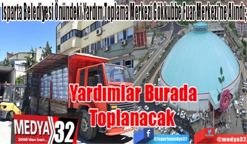 Isparta Belediyesi Önündeki Yardım Toplama Merkezi Gökkubbe Fuar Merkezi’ne Alındı;
Yardımlar 
Orada 
Toplanacak 
