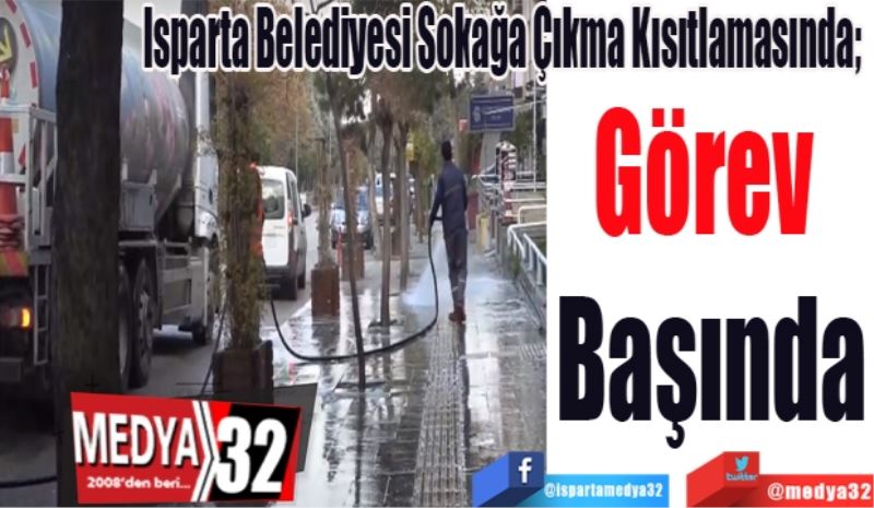 Isparta Belediyesi Sokağa Çıkma Kısıtlamasında; 
Görev 
Başında
