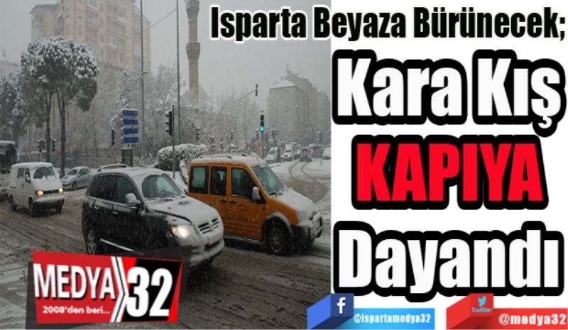 Isparta Beyaza Bürünecek; 
Kara Kış
KAPIYA
Dayandı 
