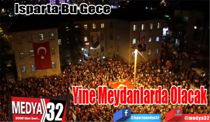 Isparta Bu Gece; 
Yine Meydanlarda Olacak 
