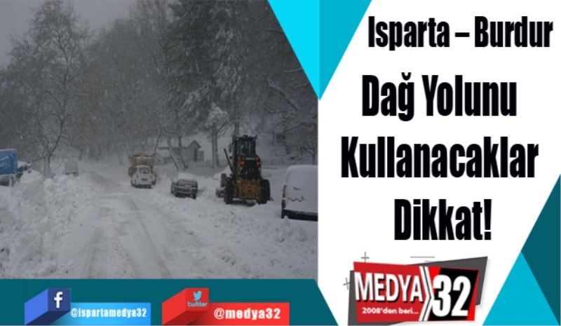 Isparta – Burdur 
Dağ Yolunu 
Kullanacaklar 
Dikkat!
