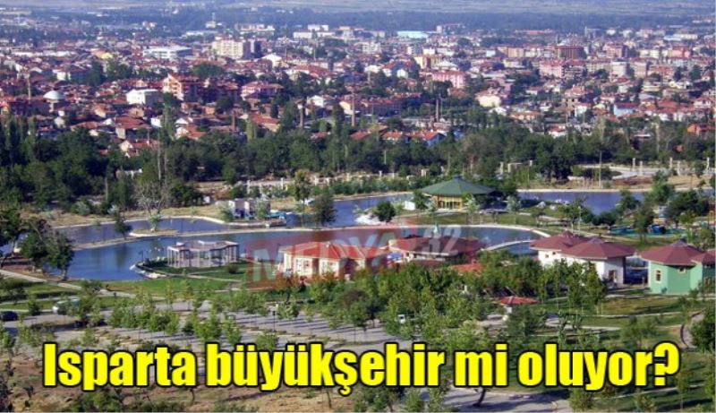 Isparta büyükşehir mi oluyor?