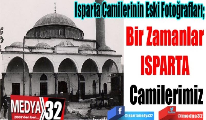 Isparta Camilerinin Eski Fotoğrafları; 
Bir Zamanlar 
ISPARTA 
Camilerimiz
