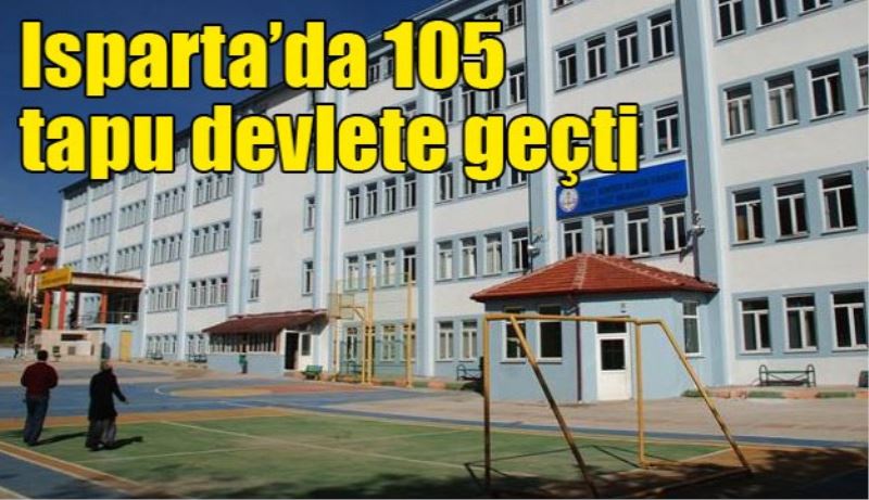 Isparta’da 105 tapu devlete geçti