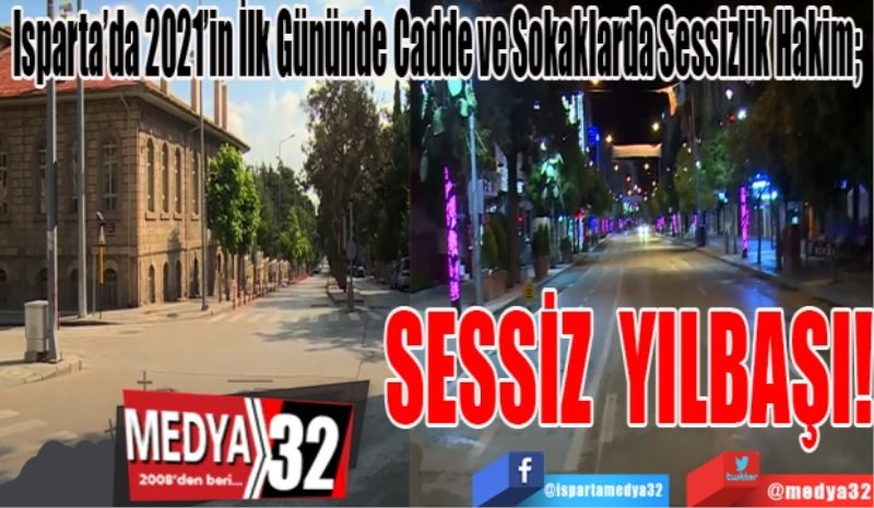 Isparta’da 2021’in İlk Gününde Cadde ve Sokaklarda Sessizlik Hakim; 
SESSİZ
YILBAŞI! 
