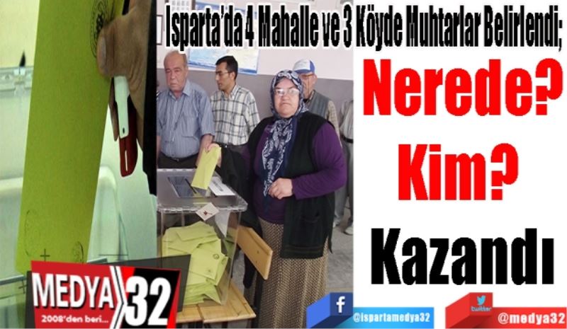 Isparta’da 4 Mahalle ve 3 Köyde Muhtarlar Belirlendi; 
Nerede?
Kim? 
Kazandı
