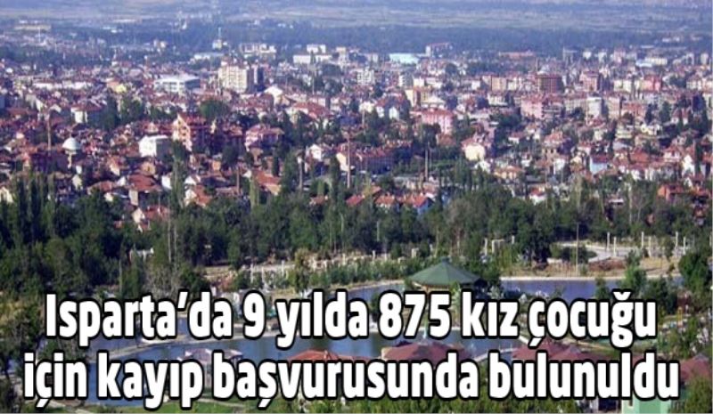 Isparta’da 9 yılda 875 kız çocuğu için kayıp başvurusunda bulunuldu 