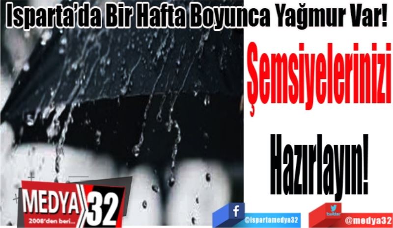 Isparta’da Bir Hafta Boyunca Yağmur Var! 
Şemsiyelerinizi
Hazırlayın! 
