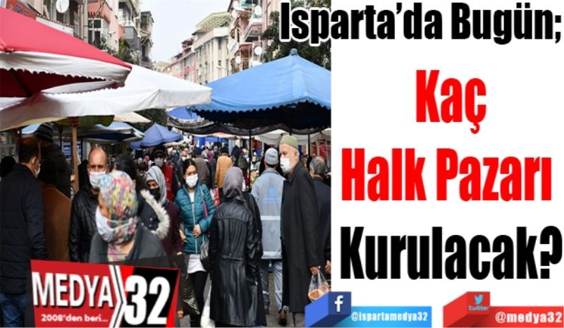 Isparta’da Bugün; 
Kaç 
Halk Pazarı  
Kurulacak? 
