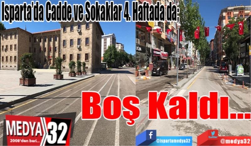 Isparta’da Cadde ve Sokaklar 4. Haftada da; 
Boş Kaldı…
