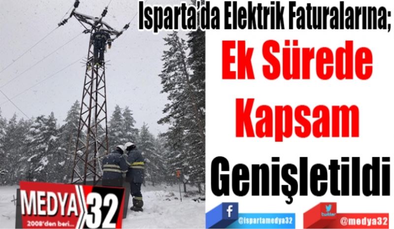 Isparta’da Elektrik Faturalarına; 
Ek Sürede 
Kapsam 
Genişletildi
