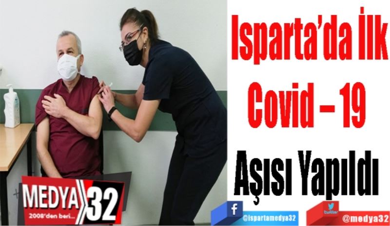 Isparta’da İlk
Covid – 19 
Aşısı Yapıldı 
