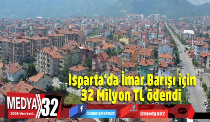 Isparta’da İmar Barışı için 32 Milyon TL ödendi 
