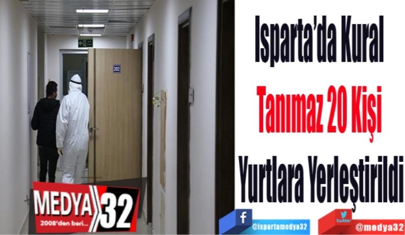 Isparta’da Kural 
Tanımaz 20 Kişi 
Yurtlara Yerleştirildi
