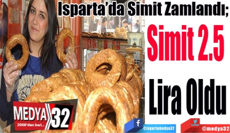 Isparta’da Simit Zamlandı; 
Simit 2.5 
Lira Oldu
