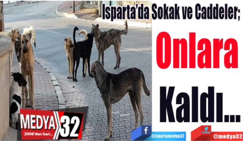 
Isparta’da Sokak ve Caddeler; 
Onlara 
Kaldı…
