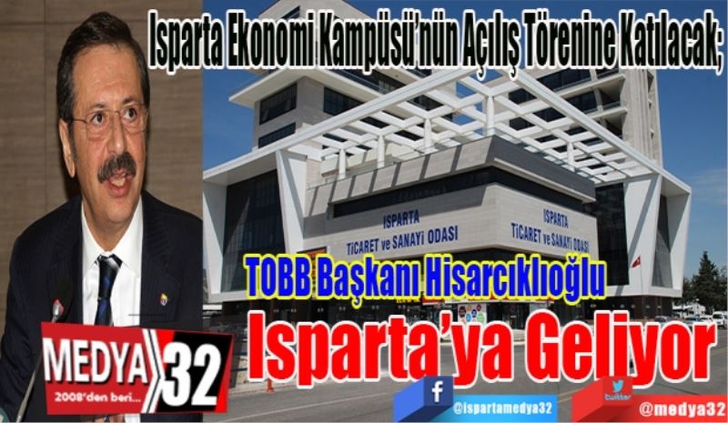 Isparta Ekonomi Kampüsü’nün Açılış Törenine Katılacak; 
TOBB Başkanı
Hisarcıklıoğlu 
Isparta’ya Geliyor 
