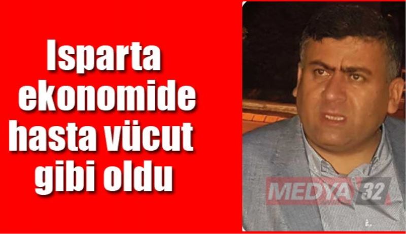 Isparta ekonomide hasta vücut gibi oldu