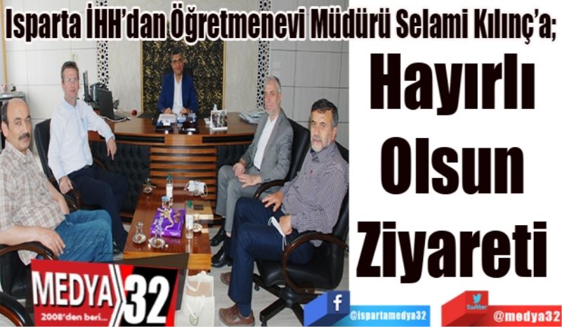 Isparta İHH’dan Öğretmenevi Müdürü Selami Kılınç’a; 
Hayırlı 
Olsun 
Ziyareti 
