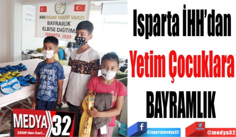 Isparta İHH’dan
Yetim Çocuklara
BAYRAMLIK 
