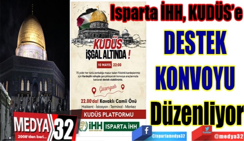 Isparta İHH, KUDÜS’e
DESTEK 
KONVOYU 
Düzenliyor
