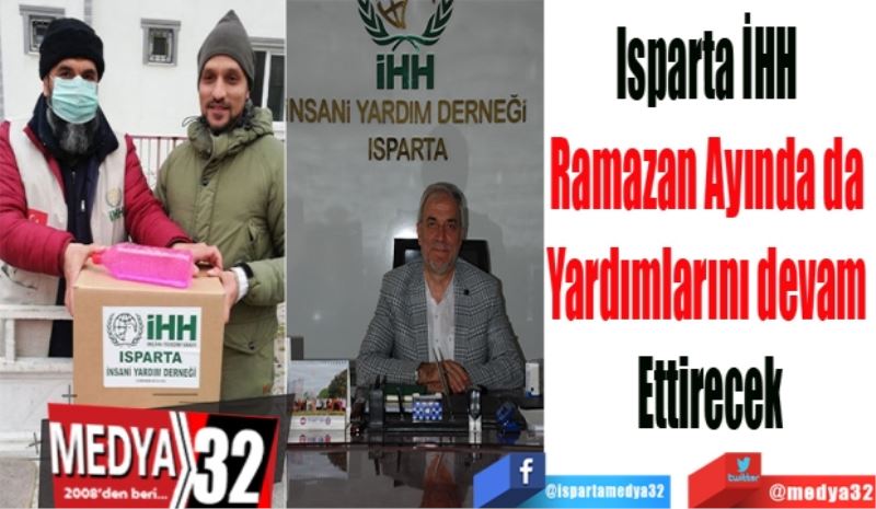 Isparta İHH 
Ramazan Ayında da 
Yardımlarını devam 
Ettirecek
