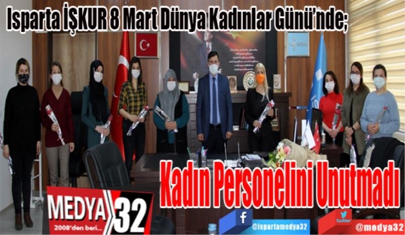 Isparta İŞKUR 8 Mart Dünya Kadınlar Günü’nde; 
Kadın 
Personelini
Unutmadı
