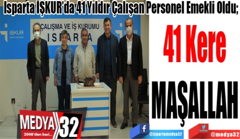 Isparta İŞKUR’da 41 Yıldır Çalışan Personel Emekli Oldu; 
41 
Kere
MAŞALLAH

