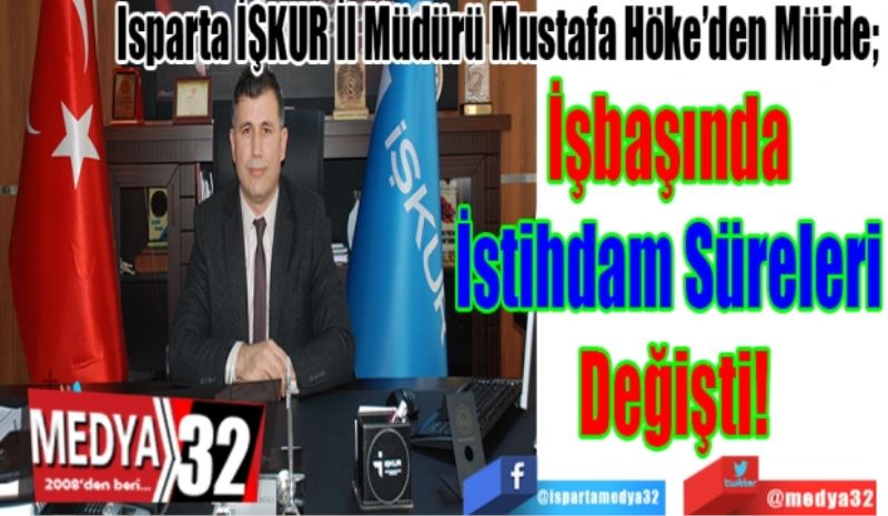 Isparta İŞKUR İl Müdürü Mustafa Höke’den Müjde; 
İşbaşında 
İstihdam Süreleri 
Değişti! 
