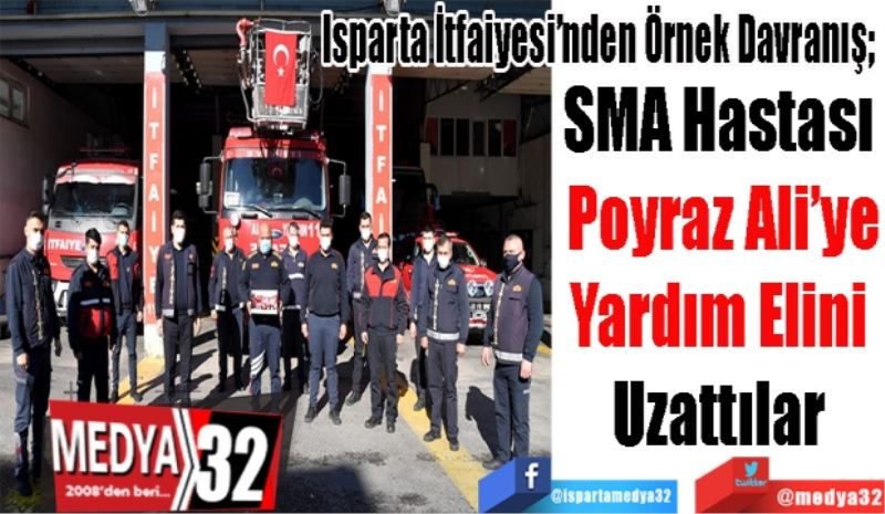 Isparta İtfaiyesi’nden Örnek Davranış; 
SMA Hastası 
Poyraz Ali’ye
Yardım Elini 
Uzattılar 
