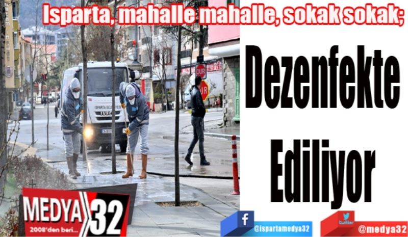 Isparta, mahalle mahalle, sokak sokak; 
Dezenfekte 
Ediliyor 
