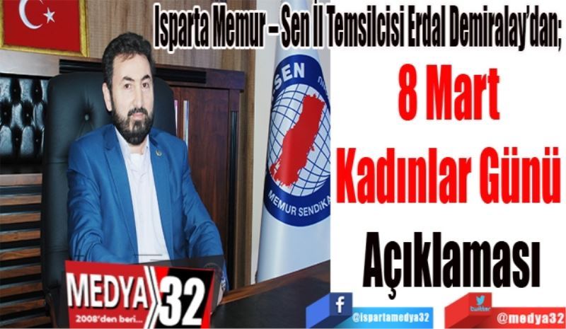 Isparta Memur – Sen İl Temsilcisi Erdal Demiralay’dan; 
8 Mart 
Kadınlar Günü 
Açıklaması
