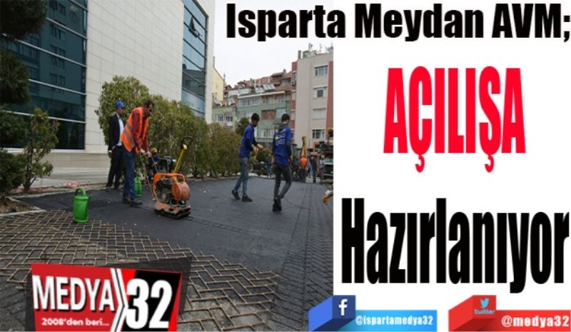 Isparta Meydan AVM; 
AÇILIŞA
Hazırlanıyor
