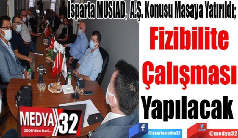 Isparta MÜSİAD A.Ş. Konusu Masaya Yatırıldı; 
Fizibilite
Çalışması
Yapılacak 
