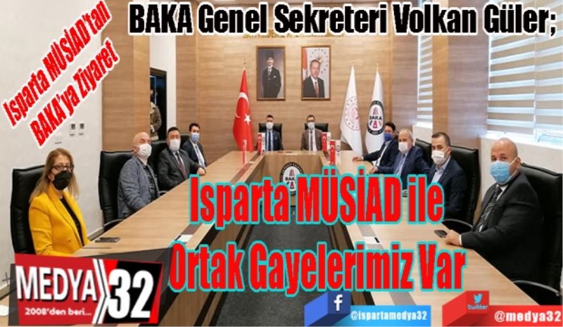 Isparta MÜSİAD’tan 
BAKA’ya Ziyaret
BAKA Genel Sekreteri Volkan Güler; 
Isparta MÜSİAD ile 
Ortak Gayelerimiz
Var 
