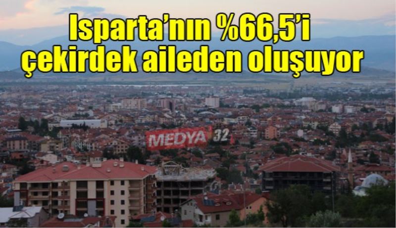 Isparta’nın %66,5’i çekirdek aileden oluşuyor