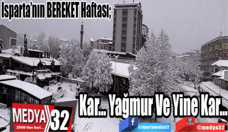 Isparta’nın BEREKET Haftası; 
Kar…
Yağmur
Ve Yine Kar…
