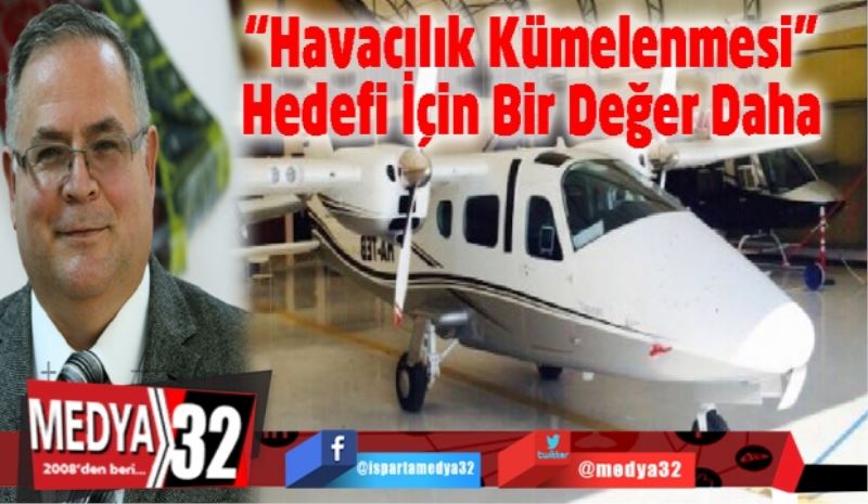 Isparta’nın “Havacılık Kümelenmesi” Hedefi İçin Bir Değer Daha