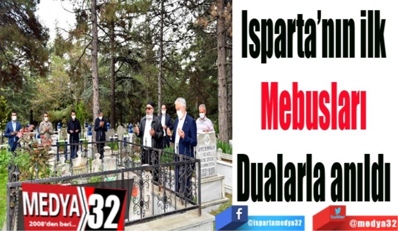 Isparta’nın ilk 
Mebusları 
Dualarla anıldı 
