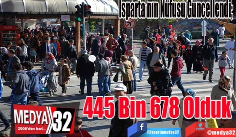 Isparta’nın Nüfusu Güncellendi; 
445 Bin 678 Olduk 
