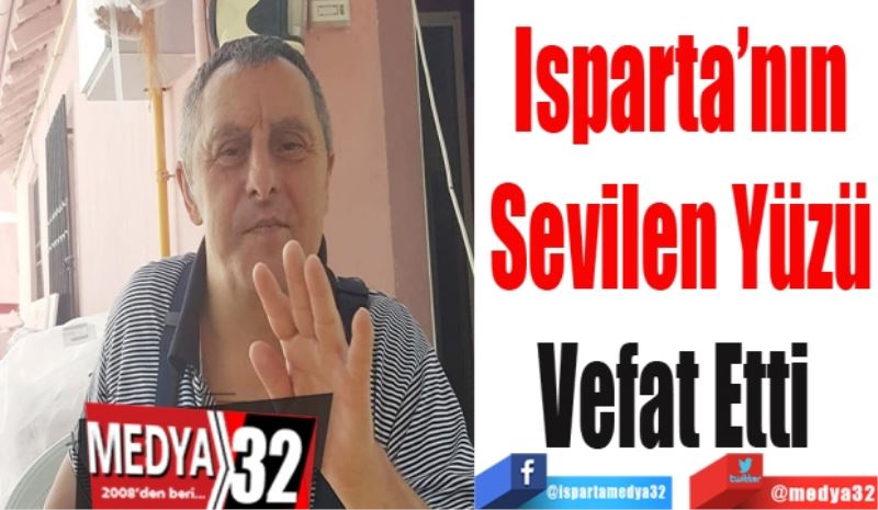 Isparta’nın
Sevilen Yüzü
Vefat Etti 
